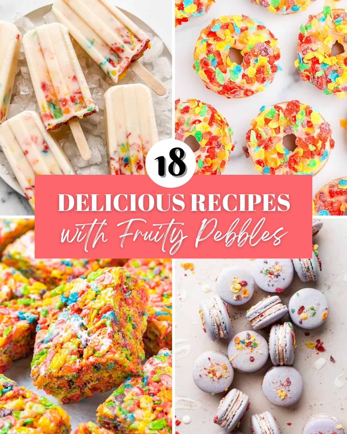 Five fruity pebbles popsicles laying on ice, several fruity pebbles treats, five fruity pebbles donuts and several fruity pebbles macaroons on a white counter with the title 18 delicious recipes with fruity pebbles in white letters on a pink background.